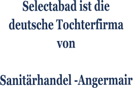Selectabad ist die  deutsche Tochterfirma von   Sanitrhandel -Angermair